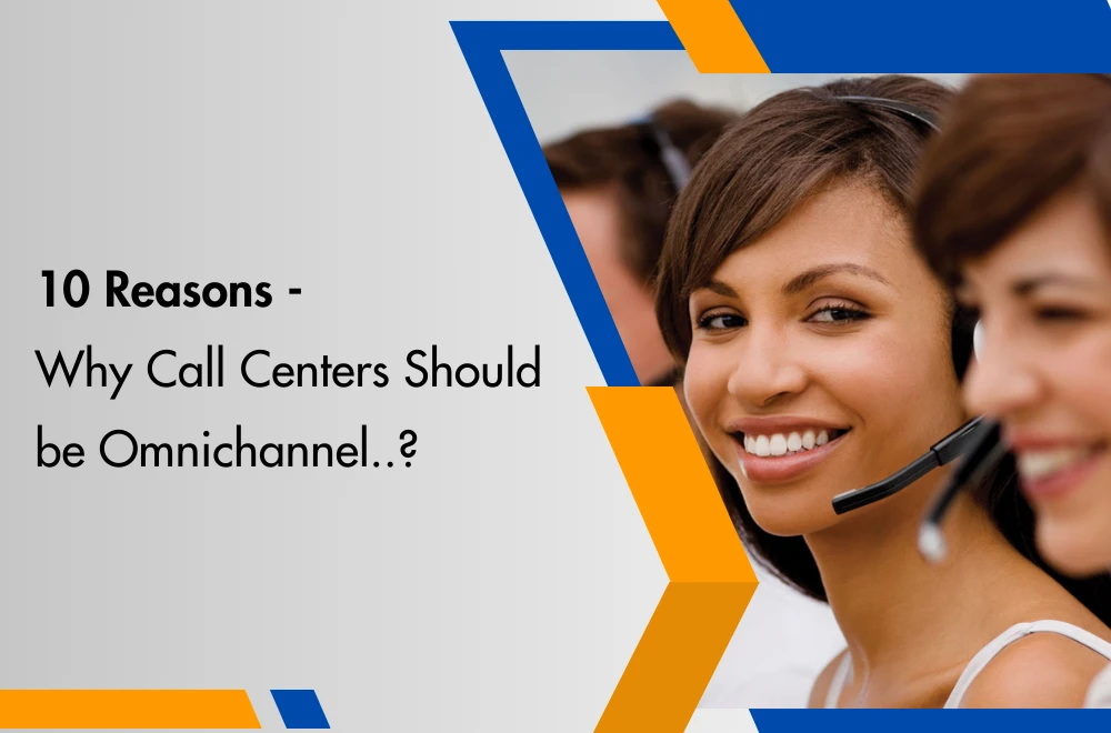 10 Reasons Why Call Centers Should be Omnichannel